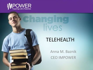 TELEHEALTH
Anna M. Baznik
CEO IMPOWER
 