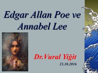 Edgar Allan Poe veEdgar Allan Poe ve
Annabel LeeAnnabel Lee
Dr.Vural Yiğit
23.10.2016
 