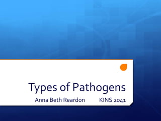 Types of Pathogens
Anna Beth Reardon

KINS 2041

 