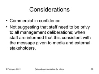 Considerations Commercial in confidence Not suggesting that staff need to be privy to all management deliberations; when staff are informed that this consistent with the message given to media and external stakeholders. 
