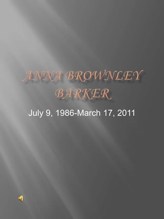 Anna Brownley Barker July 9, 1986-March 17, 2011 
