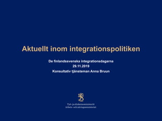 Aktuellt inom integrationspolitiken
De finlandssvenska integrationsdagarna
29.11.2019
Konsultativ tjänsteman Anna Bruun
 