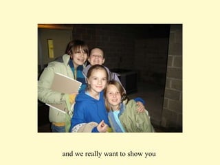 and we really want to show you   