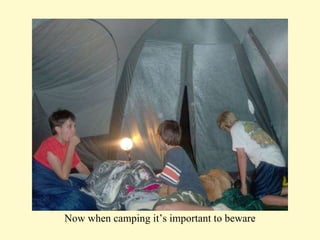 Now when camping it’s important to beware 