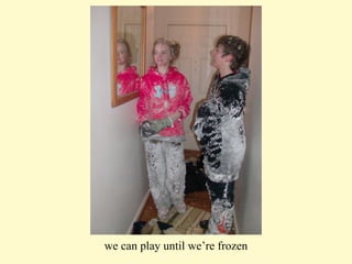 we can play until we’re frozen 