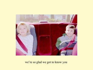 we’re so glad we got to know you   