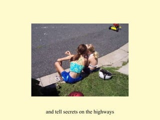 and tell secrets on the highways 