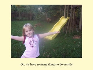 Oh, we have so many things to do outside 