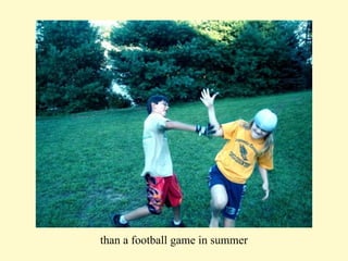than a football game in summer 