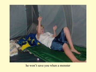 he won’t save you when a monster 