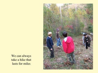 We can always take a hike that lasts for miles 