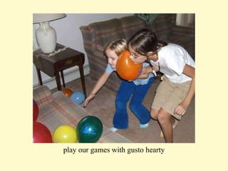 play our games with gusto hearty 
