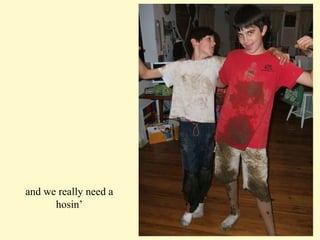 and we really need a hosin’ 