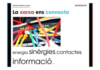 Posicionar l’empresa a la xarxa
Noves eines, reptes i oportunitats




La xarxa ens connecta




energia, sinèrgies, contactes,

informació...
 
