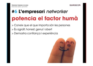 Posicionar l’empresa a la xarxa
Noves eines, reptes i oportunitats




#6 L’empresari networker
potencia el factor humà
> Coneix que el que importa són les persones
> És agraït, honest, genuí i obert
> Demostra confiança i experiència
 