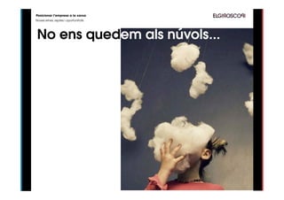 Posicionar l’empresa a la xarxa
Noves eines, reptes i oportunitats




No ens quedem als núvols...
 