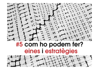 #5 com ho podem fer?
   eines i estratègies
 