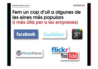 Posicionar l’empresa a la xarxa
Noves eines, reptes i oportunitats




Fem un cop d’ull a algunes de
les eines més populars
(i més útils per a les empreses)
 
