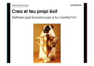 Posicionar l’empresa a la xarxa
Noves eines, reptes i oportunitats




Crea el teu propi èxit
Defineix què funciona per a tu i centra’t-hi
 