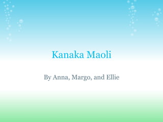 Kanaka Maoli By Anna, Margo, and Ellie 