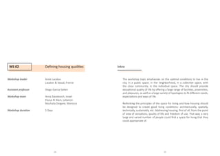 WS 02 Defining housing qualities
Workshop leader		 Anne Lacaton
				Lacaton & Vassal, France
Assistant professor		 Diego Garcia-Setien
Workshop team			 Anna Davidovich, Israel
				Elyssa Al Alam, Lebanon
				Nouhaila Zergane, Morocco
Workshop duration		 5 Days
				
Intro
The workshop topic emphasizes on the optimal conditions to live in the
city, in a public space, in the neighborhood, in a collective space, with
the close community, in the individual space. The city should provide
exceptional quality of life by offering a large range of facilities, proximities,
and pleasures, as well as a large variety of typologies to fit different needs,
expectations and ways of life.
Rethinking the principles of the space for living and how housing should
be designed to create good living conditions: architecturally, spatially,
technically, sustainably, etc. Addressing housing, first of all, from the point
of view of sensations, qaulity of life and freedom of use. That way, a very
large and varied number of people could find a space for living that they
could appropriate of.
24 25
 