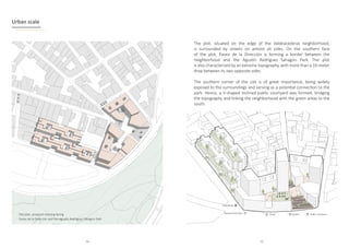 Urban scale
Site plan, proposal massing facing
Paseo de la Dirección and the Agustín Rodríguez Sahagún Park
The plot, situated on the edge of the Valdeacederas neighborhood,
is surrounded by streets on almost all sides. On the southern face
of the plot, Paseo de la Dirección is forming a border between the
neighborhood and the Agustín Rodríguez Sahagún Park. The plot
is also characterized by an extreme topography, with more than a 10-meter
drop between its two opposite sides.					
The southern corner of the site is of great importance, being widely
exposed to the surroundings and serving as a potential connection to the
park. Hence, a V-shaped inclined public courtyard was formed, bridging
the topography and linking the neighborhood with the green areas to the
south.
Market Public courtyard
Shops
Restaurants/Cafes
Coworking
74 75
 