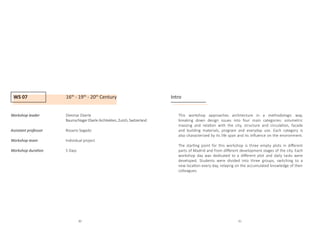 WS 07 16th
- 19th
- 20th
Century
Workshop leader		 Dietmar Eberle
				 BaumschlagerEberleArchitekten,Zurich,Switzerland
Assistant professor		 Rosario Segado
Workshop team		Individual project
				
Workshop duration		 5 Days
Intro
This workshop approaches architecture in a methodologic way,
breaking down design issues into four main categories: volumetric
massing and relation with the city, structure and circulation, facade
and building materials, program and everyday use. Each category is
also characterized by its life span and its influence on the environment.
The starting point for this workshop is three empty plots in different
parts of Madrid and from different development stages of the city. Each
workshop day was dedicated to a different plot and daily tasks were
developed. Students were divided into three groups, switching to a
new location every day, relaying on the accumulated knowledge of their
colleagues.
80 81
 