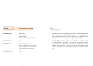 WS 01 Exploded Domesticity
Workshop leader		 Atxu Amann
				Andres Canovas
				Nicolas Maruri
				AMANN-CANOVAS-MARURI, Spain
Assistant professor		 Juan Tur
Workshop team		Anna Davidovich, Israel
				 Angela Emma Molina Calzada , Spain
				Francisco Ramos Sepulveda, Chile
				Bruno Davalos Suarez, Ecuador
				
Workshop duration		 5 Days
Intro
The workshop intellectually approaches housing, questioning the most
fundamental components of housing in the city. From a strategic point of
view, contemporary design should be dealing with the topics of our time:
adaptation, flexibility, diversity, community, and sustainability.		
Pointing out the extensive relations between the house and the city, and
the understanding of housing as an assemblage of collective activities,
emphasizing the conditions where the public and the private coexist.
Challenging the traditional family structure, while addressing a diverse
spectrum of dwellers, and transforming housing into a concept of collective
living.
8 9
 