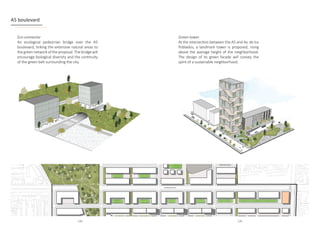 mch 2021
Urban Design  Landscape
A5 boulevard
Eco-connector
An ecological pedestrian bridge over the A5
boulevard, linking the extensive natural areas to
the green network of the proposal. The bridge will
encourage biological diversity and the continuity
of the green belt surrounding the city.
Green-tower
At the intersection between the A5 and Av. de los
Poblados, a landmark tower is proposed, rising
above the average height of the neighborhood.
The design of its green facade will convey the
spirit of a sustainable neighborhood.
134 135
 