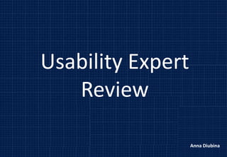 Usability Expert
Review
Anna Diubina
 