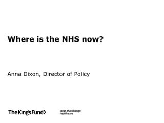 Where is the NHS now?



Anna Dixon, Director of Policy
 