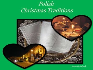 Polish 
Christmas Traditions 
Anna Dziedziak 
 