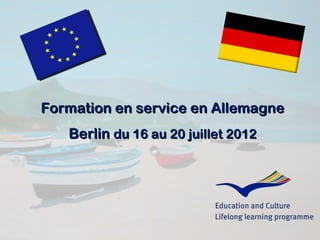 Formation en service en Allemagne
   Berlin du 16 au 20 juillet 2012
 