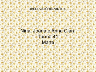 OBSERVATÓRIO VIRTUAL
Nina, Joana e Anna Clara
Turma:41
Marte
 