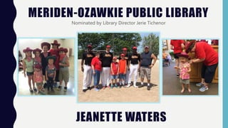 MERIDEN-OZAWKIE PUBLIC LIBRARY
Nominated by Library Director Jerie Tichenor
JEANETTE WATERS
 