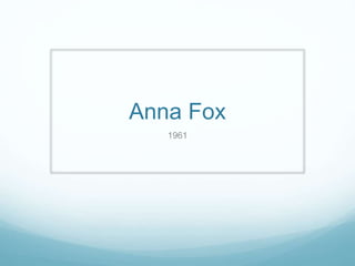 Anna Fox
1961
 