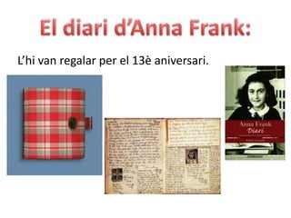 El diari d’Anna Frank:L’hi van regalar per el 13è aniversari.