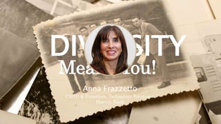 DIVERSITY
Means You!
Anna Frazzetto
CDTO & President, Technology Solutions
Harvey Nash
 