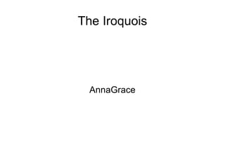 The Iroquois AnnaGrace 