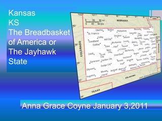 Kansas KS The Breadbasket of America or  The Jayhawk State Anna Grace Coyne January 3,2011 