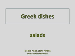 salads 
Klontia-Anna, Eleni, Natalia 
Music School of Piraeus 
 