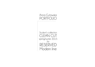 Anna Gutowska
PORTFOLIO
Student’s collection
CLEAN CUT
spring/sumer 2015
for
RESERVED
Modern line
 