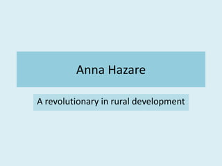 Anna Hazare
A revolutionary in rural development
 
