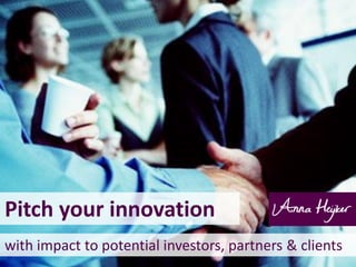 Pitch your innovation
with impact to potential investors, partners & clients

 