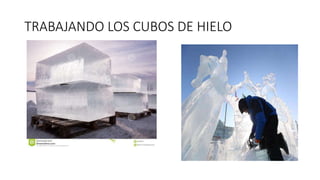 TRABAJANDO LOS CUBOS DE HIELO
 