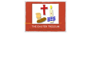 THE EASTER TRIDIUM
By Caitlin Fitzgerald 7.1 Religion Miss Partridge
 