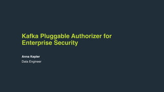 Kafka Pluggable Authorizer for
Enterprise Security
Anna Kepler
Data Engineer
 