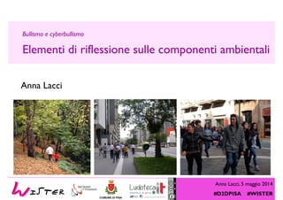 Anna Lacci, 5 maggio 2014
#D2DPISA #WISTER
COMUNE DI PISA
Foto di relax design, Flickr
Anna Lacci
Bullismo e cyberbullismo
Elementi di riflessione sulle componenti ambientali
 