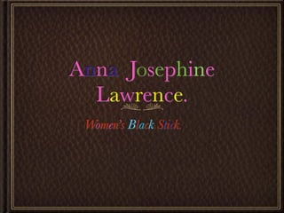Anna Josephine
  Lawrence.
 Women’s Black Stick.
 