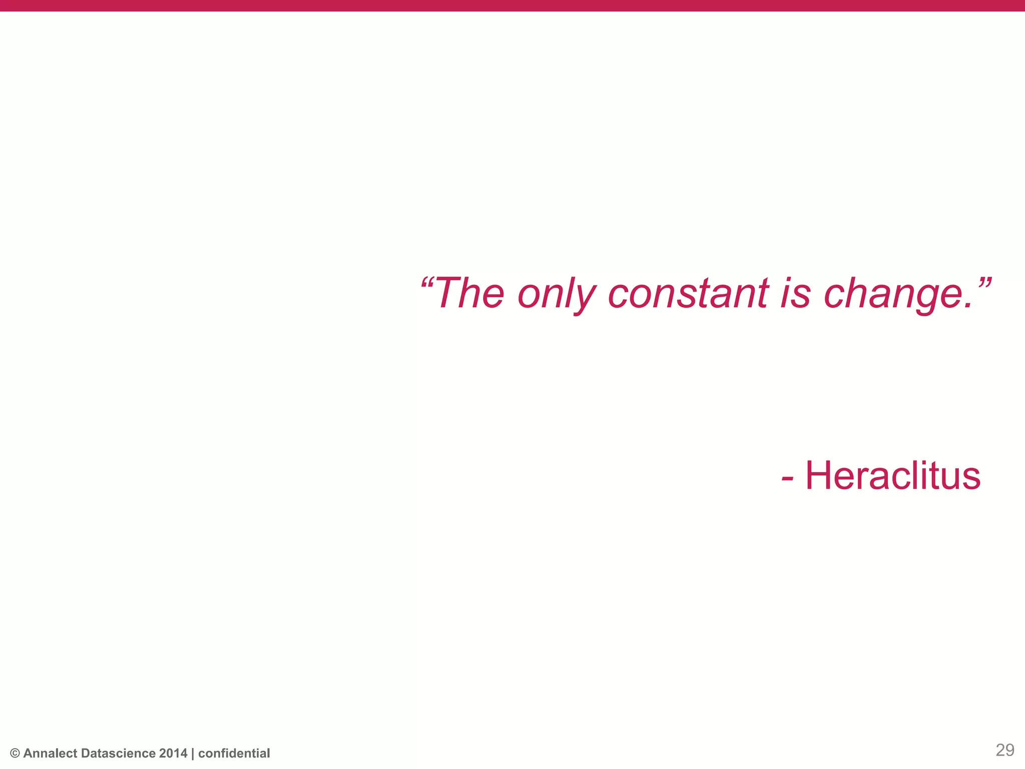 © Annalect Datascience 2014 | confidential
“The only constant is change.”
- Heraclitus
29
 